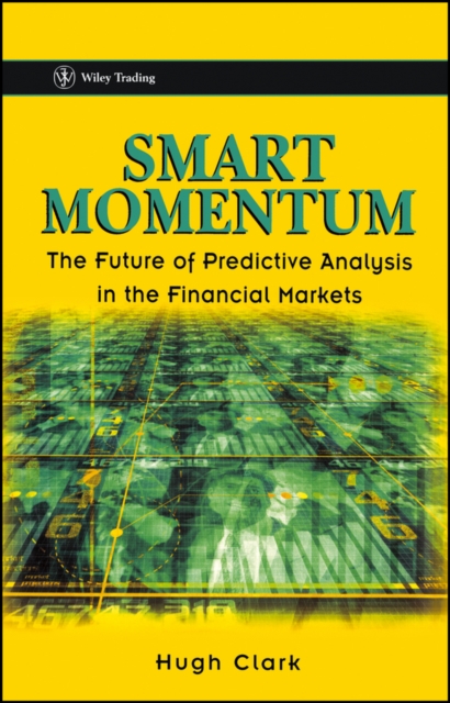 Smart Momentum : The Future of Predictive Analysis in the Financial Markets, Hardback Book