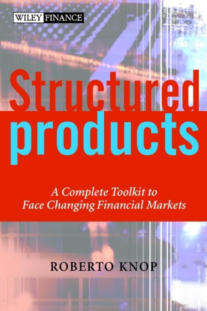 Structured Products : A Complete Toolkit to Face Changing Financial Markets, Hardback Book