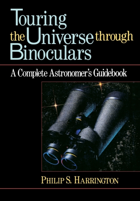 Touring the Universe Through Binoculars : Complete Astronomer's Guidebook, Paperback Book