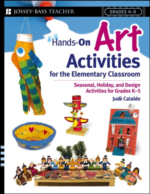Hands-On Art Activities for the Elementary Classroom : Seasonal, Holiday, and Design Activities for Grades K-5, Paperback / softback Book