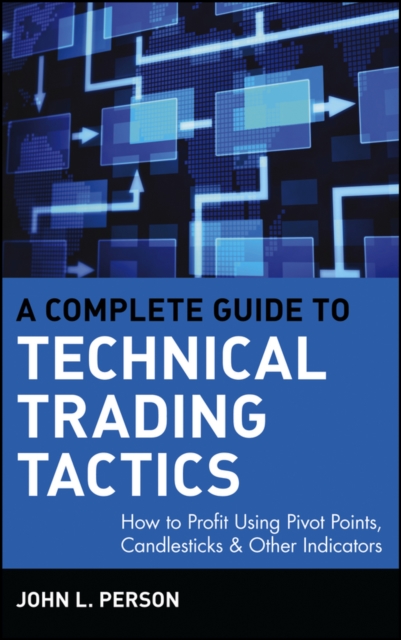 A Complete Guide to Technical Trading Tactics : How to Profit Using Pivot Points, Candlesticks & Other Indicators, Hardback Book
