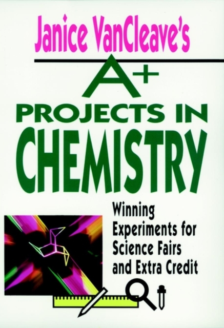 Janice VanCleave's A+ Projects in Chemistry : Winning Experiments for Science Fairs and Extra Credit, Paperback / softback Book