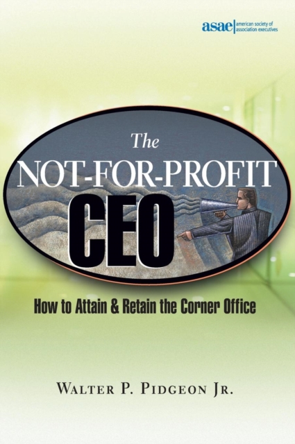 The Not-for-Profit CEO : How to Attain and Retain the Corner Office, Hardback Book