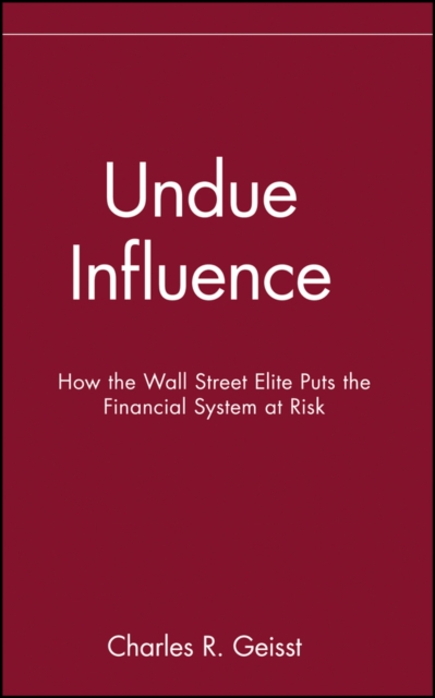 Undue Influence : How the Wall Street Elite Puts the Financial System at Risk, Hardback Book