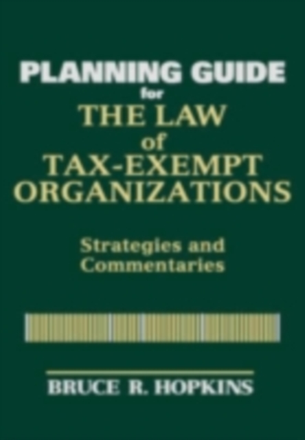 Planning Guide for the Law of Tax-Exempt Organizations : Strategies and Commentaries, PDF eBook