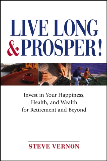 Live Long and Prosper : Invest in Your Happiness, Health and Wealth for Retirement and Beyond, Paperback / softback Book