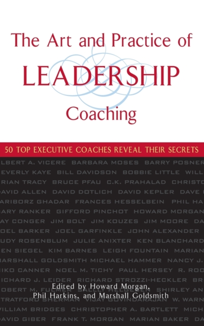 The Art and Practice of Leadership Coaching : 50 Top Executive Coaches Reveal Their Secrets, Hardback Book