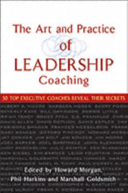 The Art and Practice of Leadership Coaching : 50 Top Executive Coaches Reveal Their Secrets, PDF eBook