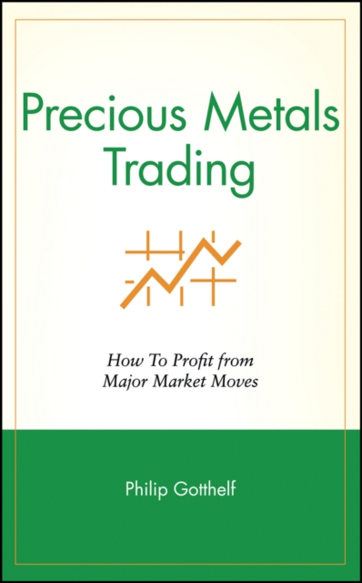 Precious Metals Trading : How To Profit from Major Market Moves, Hardback Book
