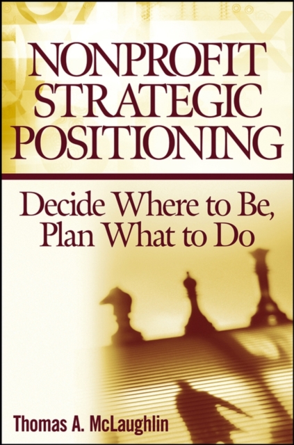 Nonprofit Strategic Positioning : Decide Where to Be, Plan What to Do, Hardback Book