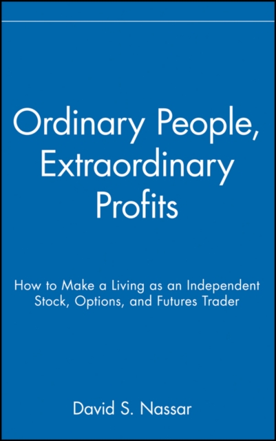 Ordinary People, Extraordinary Profits : How to Make a Living as an Independent Stock, Options, and Futures Trader, Hardback Book