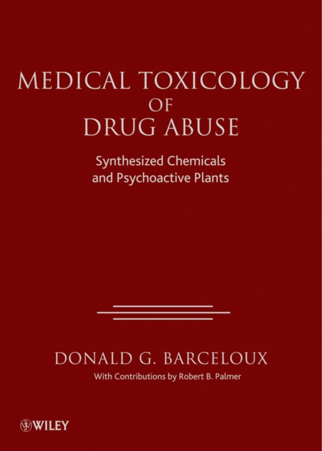 Medical Toxicology of Drug Abuse : Synthesized Chemicals and Psychoactive Plants, Hardback Book