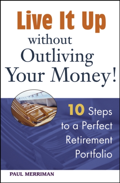 Live it Up without Outliving Your Money! : 10 Steps to a Perfect Retirement Portfolio, PDF eBook