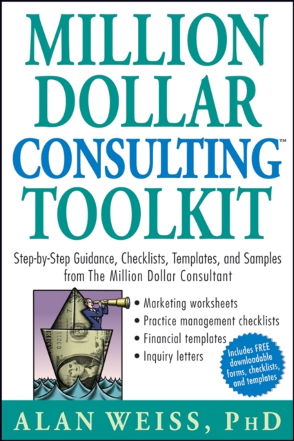 Million Dollar Consulting Toolkit : Step-by-Step Guidance, Checklists, Templates, and Samples from The Million Dollar Consultant, Paperback / softback Book
