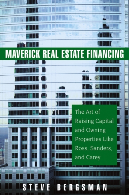 Maverick Real Estate Financing : The Art of Raising Capital and Owning Properties Like Ross, Sanders and Carey, Hardback Book