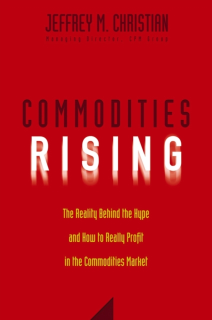 Commodities Rising : The Reality Behind the Hype and How To Really Profit in the Commodities Market, Hardback Book