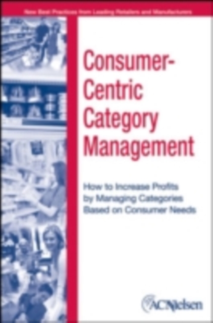 Consumer-Centric Category Management : How to Increase Profits by Managing Categories Based on Consumer Needs, PDF eBook