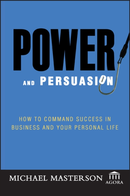 Power and Persuasion : How to Command Success in Business and Your Personal Life, Hardback Book