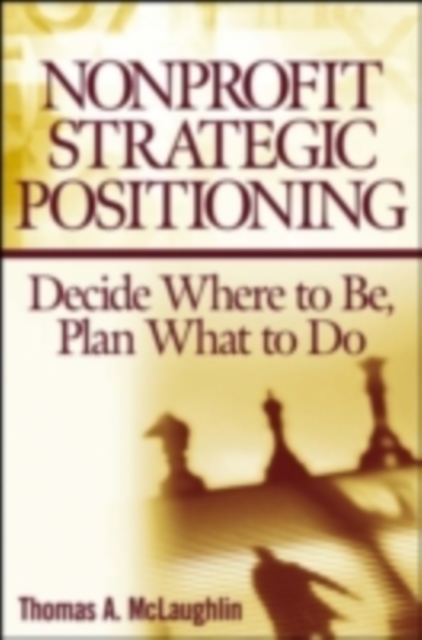 Nonprofit Strategic Positioning : Decide Where to Be, Plan What to Do, PDF eBook