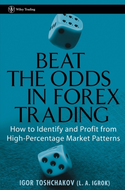 Beat the Odds in Forex Trading : How to Identify and Profit from High Percentage Market Patterns, Hardback Book