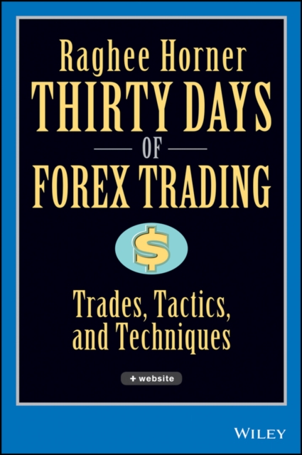 Thirty Days of FOREX Trading : Trades, Tactics, and Techniques, Hardback Book