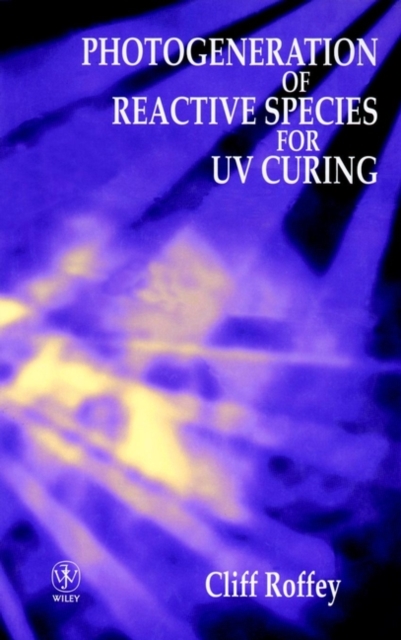 Photogeneration of Reactive Species for UV Curing, Hardback Book
