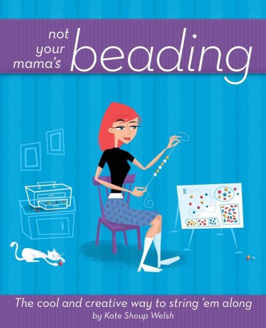 Not Your Mama's Beading : The Cool and Creative Way to String 'em Along, Paperback Book