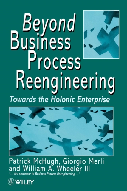 Beyond Business Process Reengineering : Towards the Holonic Enterprise, Paperback / softback Book