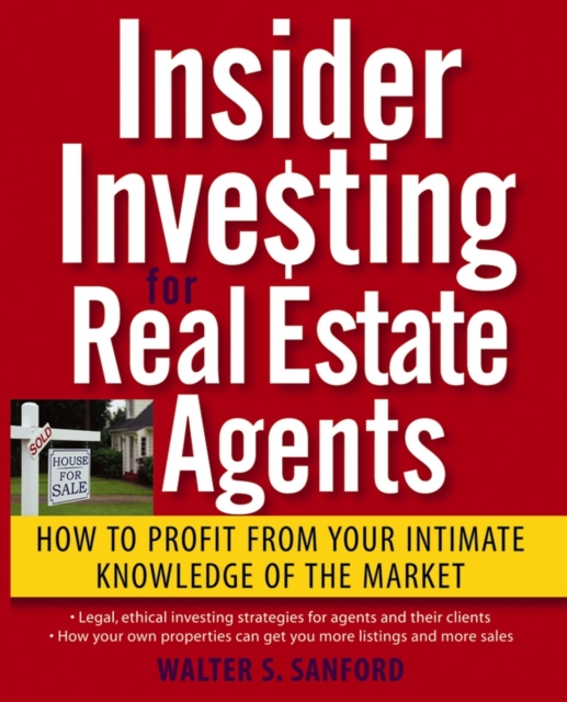 Insider Investing for Real Estate Agents : How to Profit From Your Intimate Knowledge of the Market, Paperback / softback Book