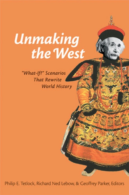 Unmaking the West : What-if? Scenarios That Rewrite World History, Paperback / softback Book