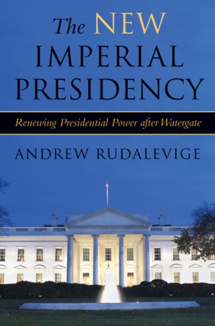 The New Imperial Presidency : Renewing Presidential Power After Watergate, Paperback / softback Book