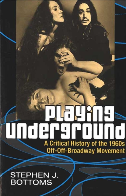 Playing Underground : A Critical History of the 1960s Off-off Broadway Movement, Paperback / softback Book