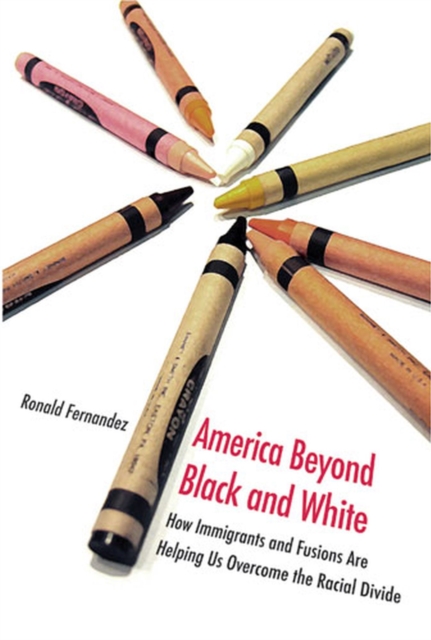 America Beyond Black and White : How Immigrants and Fusions are Helping Us Overcome the Racial Divide, Paperback / softback Book