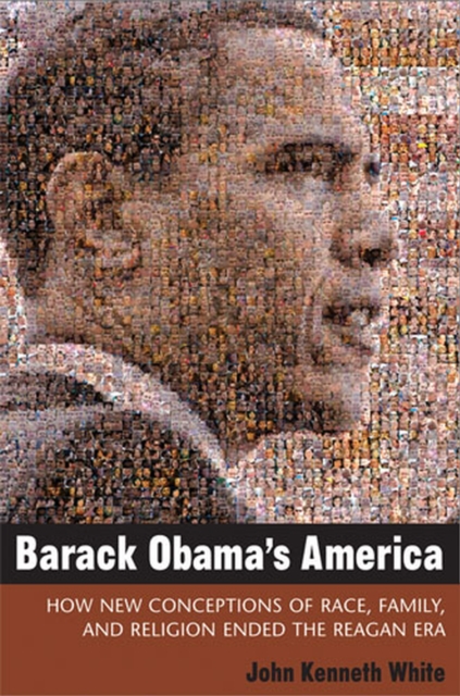 Barack Obama's America : How New Conceptions of Race, Family, and Religion Ended the Reagan Era, Paperback / softback Book