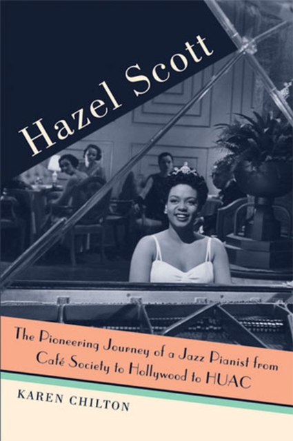 Hazel Scott : The Pioneering Journey of a Jazz Pianist, from Cafe Society to Hollywood to HUAC, Paperback / softback Book