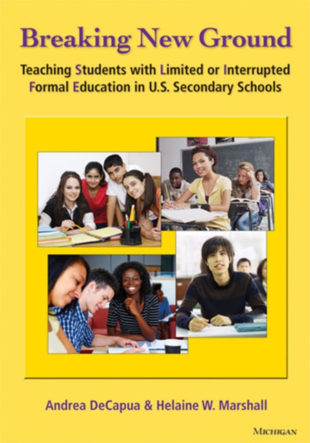 Breaking New Ground : Teaching Students with Limited or Interrupted Formal Education in U.S. Secondary Schools, Paperback / softback Book