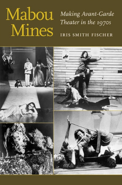Mabou Mines : Making Avant-Garde Theater in the 1970s, Paperback / softback Book