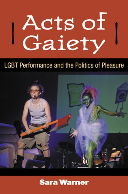 Acts of Gaiety : LGBT Performance and the Politics of Pleasure, Paperback / softback Book