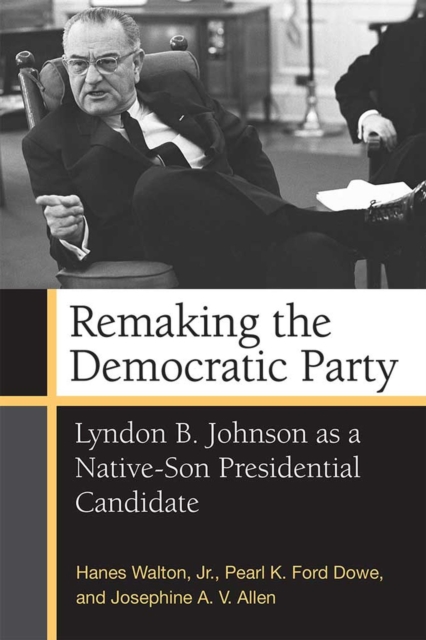 Remaking the Democratic Party : Lyndon B. Johnson as a Native-Son Presidential Candidate, Paperback / softback Book