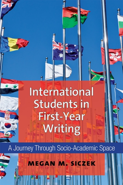 International Students in First-Year Writing : A Journey Through Socio-Academic Space, Paperback / softback Book