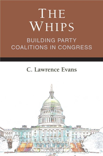 The Whips : Building Party Coalitions in Congress, Paperback / softback Book