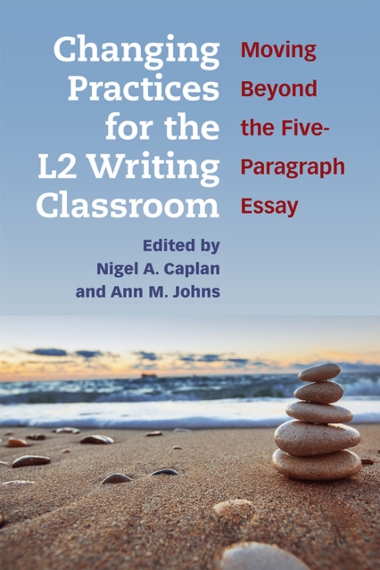 Changing Practices for the L2 Writing Classroom : Moving Beyond the Five-Paragraph Essay, Paperback / softback Book