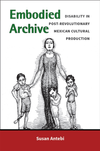 Embodied Archive : Disability in Post-Revolutionary Mexican Cultural Production, Paperback / softback Book
