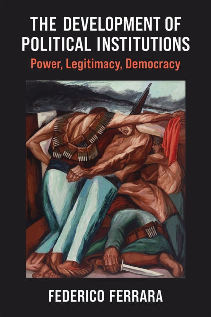 The Development of Political Institutions : Power, Legitimacy, Democracy, Paperback / softback Book