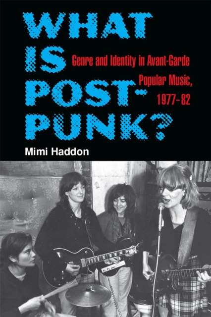 What Is Post-Punk? : Genre and Identity in Avant-Garde Popular Music, 1977-82, Paperback / softback Book