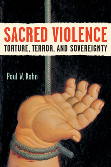 Sacred Violence : Torture, Terror, and Sovereignty, Paperback / softback Book