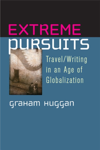 Extreme Pursuits : Travel/writing in an Age of Globalization, Paperback / softback Book