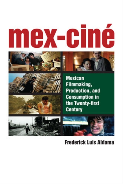 Mex-Cine : Mexican Filmmaking, Production and Consumption in the Twenty-first Century, Paperback / softback Book