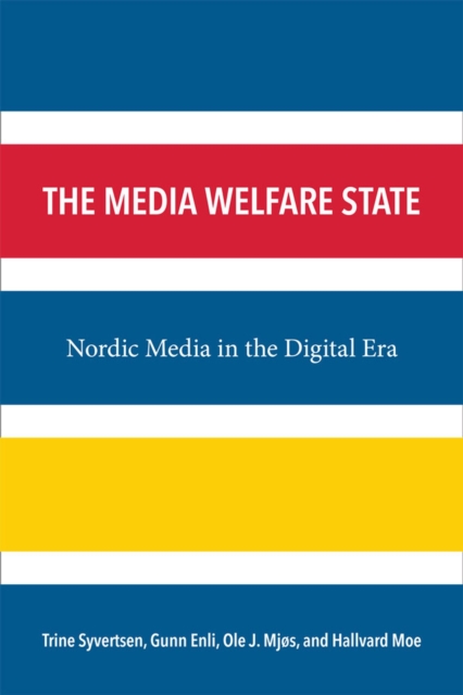 The Media Welfare State : Nordic Media in the Digital Era, Paperback / softback Book