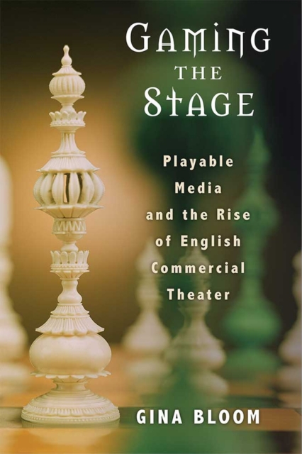 Gaming the Stage : Playable Media and the Rise of English Commercial Theater, Paperback / softback Book